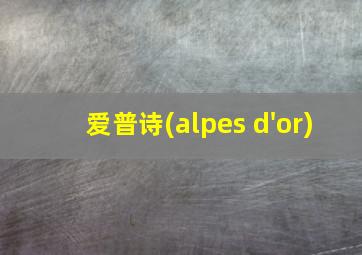 爱普诗(alpes d'or)